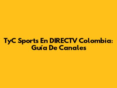 TyC Sports En DIRECTV Colombia: Guía De Canales