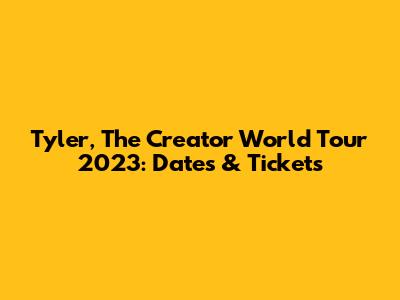 Tyler, The Creator World Tour 2023: Dates & Tickets