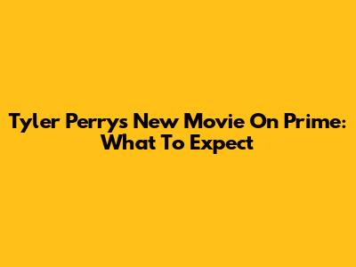 Tyler Perry's New Movie On Prime: What To Expect