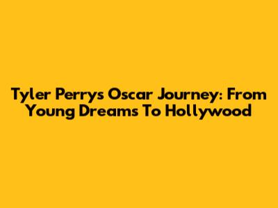 Tyler Perry's Oscar Journey: From Young Dreams To Hollywood
