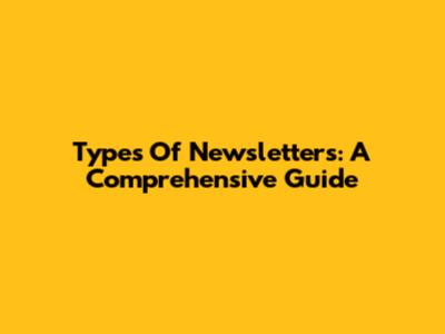 Types Of Newsletters: A Comprehensive Guide