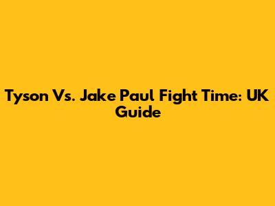 Tyson Vs. Jake Paul Fight Time: UK Guide