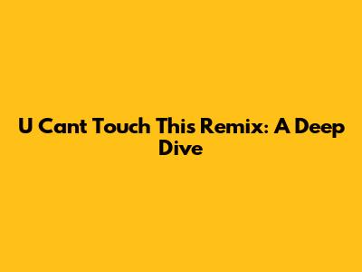 U Can't Touch This Remix: A Deep Dive