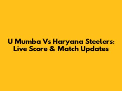 U Mumba Vs Haryana Steelers: Live Score & Match Updates