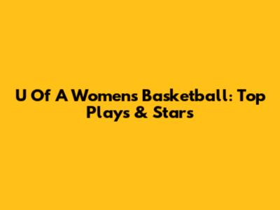 U Of A Women's Basketball: Top Plays & Stars