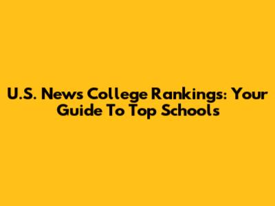 U.S. News College Rankings: Your Guide To Top Schools