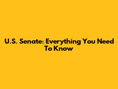 U.S. Senate: Everything You Need To Know
