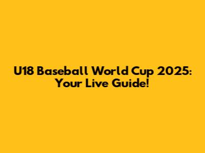 U18 Baseball World Cup 2025: Your Live Guide!