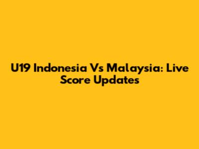 U19 Indonesia Vs Malaysia: Live Score Updates