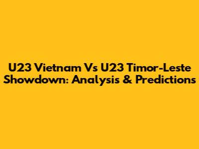 U23 Vietnam Vs U23 Timor-Leste Showdown: Analysis & Predictions