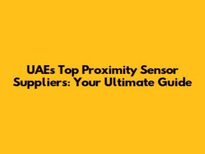 UAE's Top Proximity Sensor Suppliers: Your Ultimate Guide