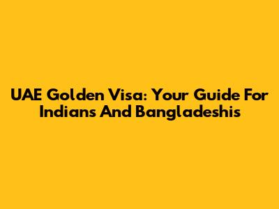 UAE Golden Visa: Your Guide For Indians And Bangladeshis