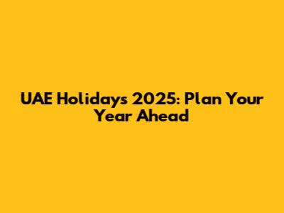 UAE Holidays 2025: Plan Your Year Ahead