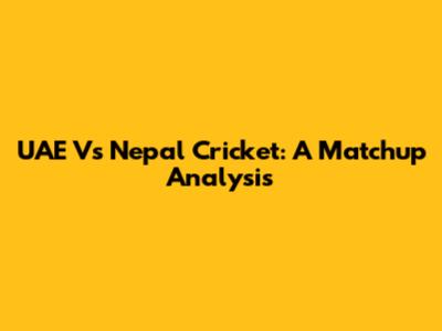 UAE Vs Nepal Cricket: A Matchup Analysis