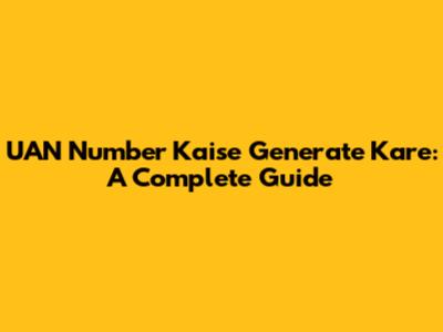 UAN Number Kaise Generate Kare: A Complete Guide