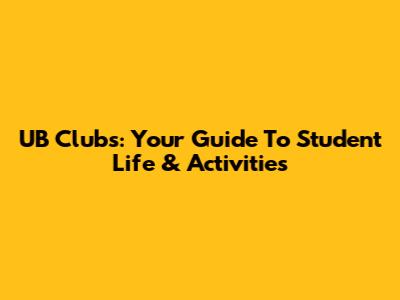UB Clubs: Your Guide To Student Life & Activities