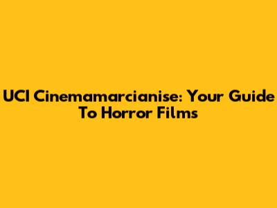 UCI Cinemamarcianise: Your Guide To Horror Films