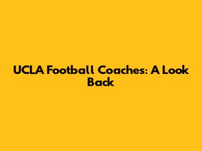 UCLA Football Coaches: A Look Back