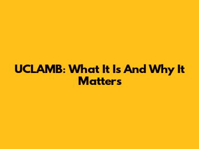 UCLAMB: What It Is And Why It Matters
