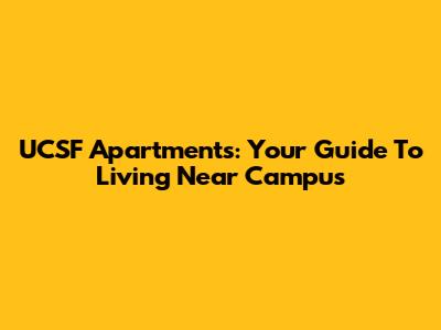 UCSF Apartments: Your Guide To Living Near Campus
