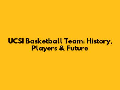 UCSI Basketball Team: History, Players & Future