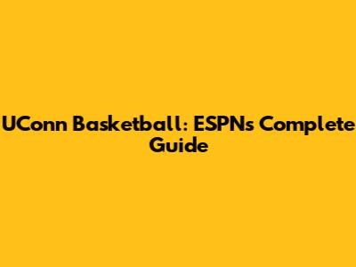 UConn Basketball: ESPN's Complete Guide