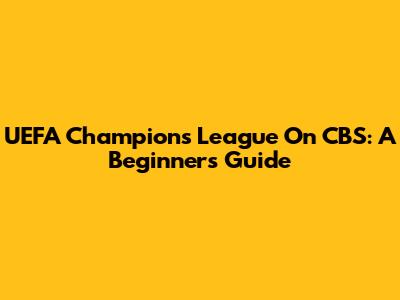 UEFA Champions League On CBS: A Beginner's Guide