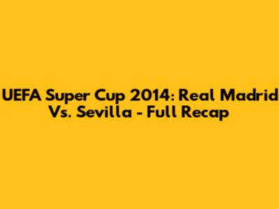 UEFA Super Cup 2014: Real Madrid Vs. Sevilla - Full Recap