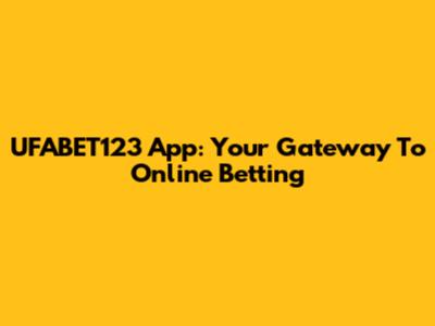 UFABET123 App: Your Gateway To Online Betting