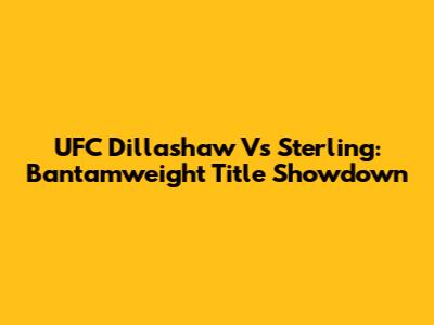 UFC Dillashaw Vs Sterling: Bantamweight Title Showdown