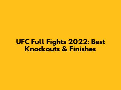 UFC Full Fights 2022: Best Knockouts & Finishes