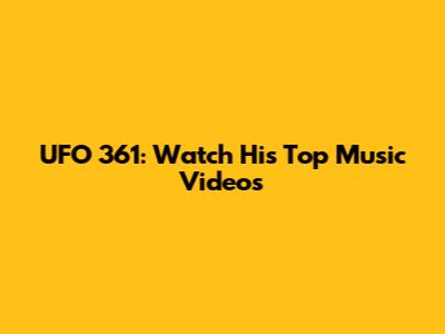 UFO 361: Watch His Top Music Videos