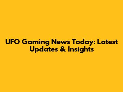 UFO Gaming News Today: Latest Updates & Insights