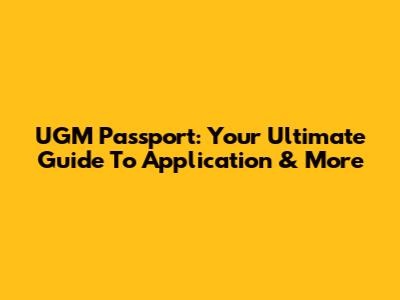 UGM Passport: Your Ultimate Guide To Application & More