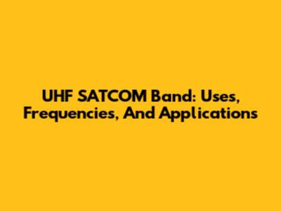 UHF SATCOM Band: Uses, Frequencies, And Applications
