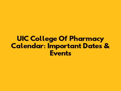UIC College Of Pharmacy Calendar: Important Dates & Events