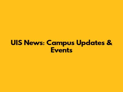 UIS News: Campus Updates & Events