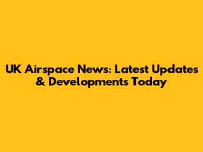 UK Airspace News: Latest Updates & Developments Today