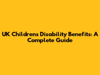 UK Children's Disability Benefits: A Complete Guide