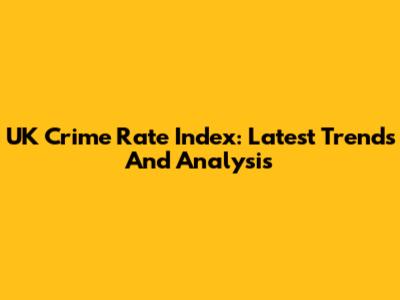 UK Crime Rate Index: Latest Trends And Analysis