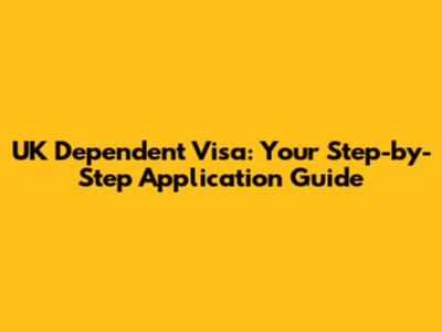 UK Dependent Visa: Your Step-by-Step Application Guide