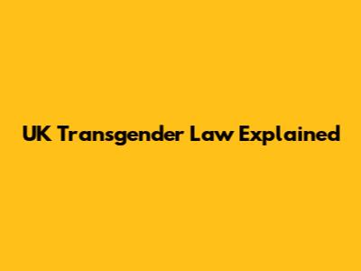 UK Transgender Law Explained