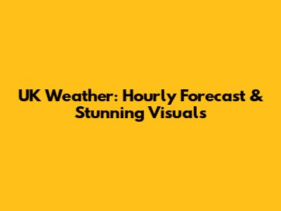 UK Weather: Hourly Forecast & Stunning Visuals