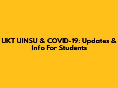 UKT UINSU & COVID-19: Updates & Info For Students