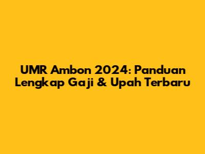 UMR Ambon 2024: Panduan Lengkap Gaji & Upah Terbaru