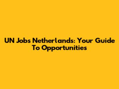 UN Jobs Netherlands: Your Guide To Opportunities