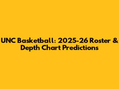 UNC Basketball: 2025-26 Roster & Depth Chart Predictions