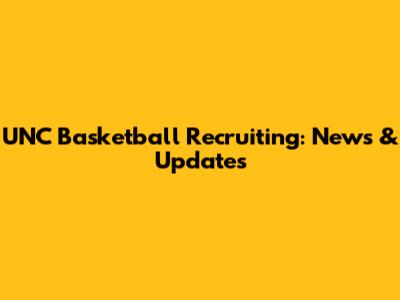 UNC Basketball Recruiting: News & Updates