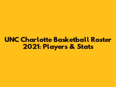 UNC Charlotte Basketball Roster 2021: Players & Stats