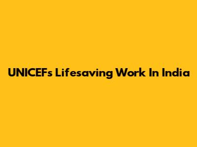 UNICEF's Lifesaving Work In India
